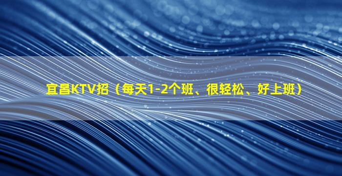 宜昌KTV招（每天1-2个班、很轻松、好上班）
